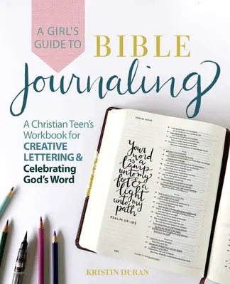 A Girl's Guide to Bible Journaling: Chrześcijański podręcznik dla nastolatków do kreatywnego pisania i świętowania Słowa Bożego - A Girl's Guide to Bible Journaling: A Christian Teen's Workbook for Creative Lettering and Celebrating God's Word