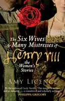 Sześć żon i wiele kochanek Henryka VIII: historie kobiet - The Six Wives & Many Mistresses of Henry VIII: The Women's Stories