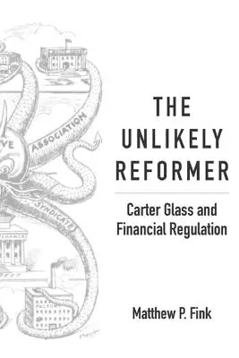 Nieprawdopodobny reformator: Carter Glass i regulacje finansowe - The Unlikely Reformer: Carter Glass and Financial Regulation