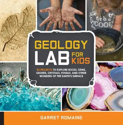 Laboratorium geologiczne dla dzieci: 52 projekty do odkrywania skał, klejnotów, geod, kryształów, skamieniałości i innych cudów powierzchni Ziemi - Geology Lab for Kids: 52 Projects to Explore Rocks, Gems, Geodes, Crystals, Fossils, and Other Wonders of the Earth's Surface