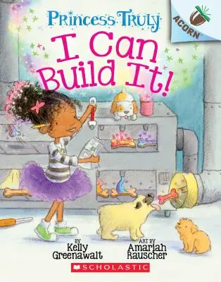 Potrafię to zbudować! Książka z żołędziami (Prawdziwa księżniczka #3), 3 - I Can Build It!: An Acorn Book (Princess Truly #3), 3