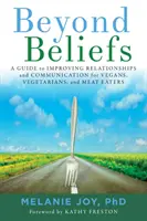 Beyond Beliefs: Przewodnik po poprawie relacji i komunikacji dla wegan, wegetarian i osób jedzących mięso - Beyond Beliefs: A Guide to Improving Relationships and Communication for Vegans, Vegetarians, and Meat Eaters