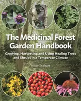 Podręcznik leśnego ogrodu leczniczego: Uprawa, zbiór i wykorzystanie leczniczych drzew i krzewów w klimacie umiarkowanym - The Medicinal Forest Garden Handbook: Growing, Harvesting and Using Healing Trees and Shrubs in a Temperate Climate