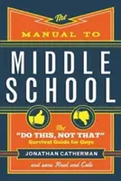 Podręcznik do gimnazjum: Przewodnik przetrwania dla facetów: zrób to, a nie tamto - The Manual to Middle School: The Do This, Not That Survival Guide for Guys