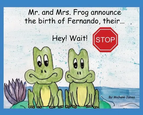Hej! Czekaj! Zatrzymaj się: Pan i Pani Żaba ogłaszają narodziny Fernando, ich... - Hey! Wait! Stop: Mr. and Mrs. Frog Announce the Birth of Fernando, Their...