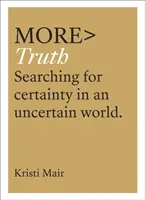 Więcej prawdy: poszukiwanie pewności w niepewnym świecie - More Truth: Searching for Certainty in an Uncertain World