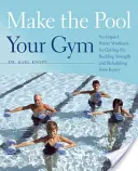 Niech basen stanie się twoją siłownią: Treningi w wodzie bez obciążeń dla poprawy kondycji, budowania siły i powrotu do zdrowia po kontuzji - Make the Pool Your Gym: No-Impact Water Workouts for Getting Fit, Building Strength and Rehabbing from Injury