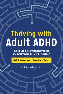 Thriving with Adult ADHD: Umiejętności wzmacniające funkcje wykonawcze - Thriving with Adult ADHD: Skills to Strengthen Executive Functioning