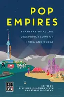 Imperia popu: Transnarodowe i diasporyczne przepływy z Indii i Korei - Pop Empires: Transnational and Diasporic Flows of India and Korea