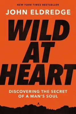 Dzikość serca: Odkrywanie tajemnicy męskiej duszy - Wild at Heart: Discovering the Secret of a Man's Soul