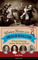 Kobiety-bohaterki rewolucji amerykańskiej: 20 historii szpiegostwa, sabotażu, oporu i ratunku - Women Heroes of the American Revolution: 20 Stories of Espionage, Sabotage, Defiance, and Rescue