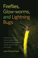 Fireflies, Glow-Worms, and Lightning Bugs: Identyfikacja i historia naturalna świetlików wschodnich i środkowych Stanów Zjednoczonych i Kanady - Fireflies, Glow-Worms, and Lightning Bugs: Identification and Natural History of the Fireflies of the Eastern and Central United States and Canada