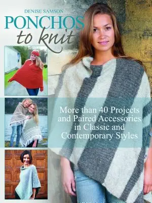 Poncza na drutach: Ponad 40 projektów i sparowanych akcesoriów w klasycznych i współczesnych stylach - Ponchos to Knit: More Than 40 Projects and Paired Accessories in Classic and Contemporary Styles