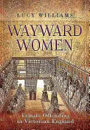 Zbłąkane kobiety: Przestępczość kobiet w wiktoriańskiej Anglii - Wayward Women: Female Offending in Victorian England