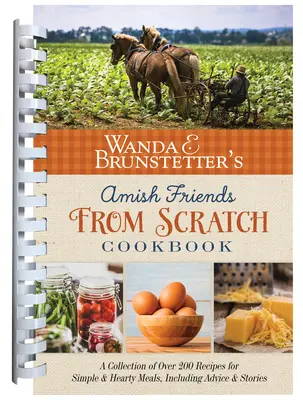 Wanda E. Brunstetter's Amish Friends from Scratch Cookbook: Kolekcja ponad 270 przepisów na proste, obfite posiłki i nie tylko - Wanda E. Brunstetter's Amish Friends from Scratch Cookbook: A Collection of Over 270 Recipes for Simple Hearty Meals and More