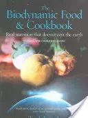 Biodynamiczna żywność i książka kucharska: Prawdziwe odżywianie, które nie kosztuje Ziemi - The Biodynamic Food and Cookbook: Real Nutrition That Doesn't Cost the Earth