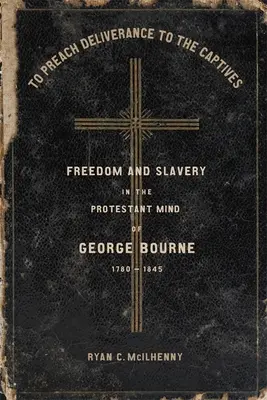 Głosić wyzwolenie jeńcom: Wolność i niewolnictwo w protestanckim umyśle George'a Bourne'a, 1780-1845 - To Preach Deliverance to the Captives: Freedom and Slavery in the Protestant Mind of George Bourne, 1780-1845