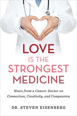 Miłość jest najsilniejszym lekarstwem: Notatki lekarza onkologa na temat więzi, kreatywności i współczucia - Love Is the Strongest Medicine: Notes from a Cancer Doctor on Connection, Creativity, and Compassion