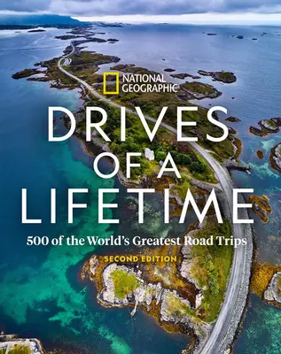 Drives of a Lifetime 2nd Edition: 500 najwspanialszych wycieczek samochodowych na świecie - Drives of a Lifetime 2nd Edition: 500 of the World's Greatest Road Trips