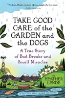 Dbaj o ogród i psy: prawdziwa historia złych wypadków i małych cudów - Take Good Care of the Garden and the Dogs: A True Story of Bad Breaks and Small Miracles