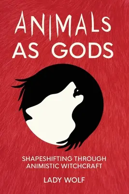 Zwierzęta jako bogowie: zmiana kształtu poprzez animistyczne czary - Animals as Gods: Shapeshifting Through Animistic Witchcraft