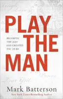 Play the Man: Stawanie się mężczyzną stworzonym przez Boga - Play the Man: Becoming the Man God Created You to Be