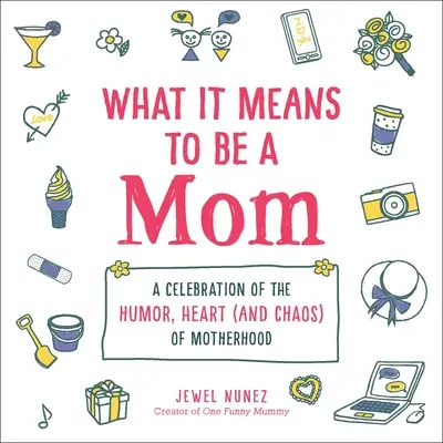 Co to znaczy być mamą: Celebracja humoru, serca (i chaosu) macierzyństwa - What It Means to Be a Mom: A Celebration of the Humor, Heart (and Chaos) of Motherhood
