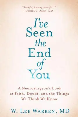 Widziałem twój koniec: Spojrzenie neurochirurga na wiarę, zwątpienie i rzeczy, o których myślimy, że wiemy - I've Seen the End of You: A Neurosurgeon's Look at Faith, Doubt, and the Things We Think We Know