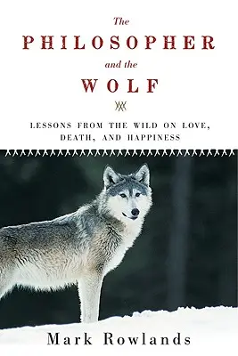 Filozof i wilk: Lekcje z dziczy na temat miłości, śmierci i szczęścia - Philosopher and the Wolf: Lessons from the Wild on Love, Death, and Happiness