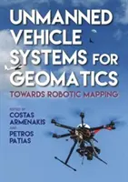 Systemy pojazdów bezzałogowych w geomatyce: W kierunku mapowania zrobotyzowanego - Unmanned Vehicle Systems in Geomatics: Towards Robotic Mapping