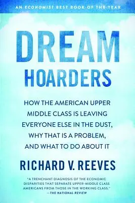 Dream Hoarders: Jak amerykańska wyższa klasa średnia zostawia wszystkich innych w tyle, dlaczego jest to problem i co z tym zrobić? - Dream Hoarders: How the American Upper Middle Class Is Leaving Everyone Else in the Dust, Why That Is a Problem, and What to Do about