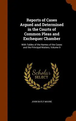 Reports of Cases Argued and Determined in the Courts of Common Pleas and Exchequer Chamber: Z tabelami z nazwami spraw i głównymi sprawcami. - Reports of Cases Argued and Determined in the Courts of Common Pleas and Exchequer Chamber: With Tables of the Names of the Cases and the Principal Ma