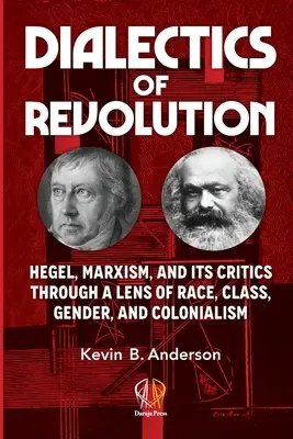 Dialektyka rewolucji: Hegel, marksizm i jego krytycy przez pryzmat rasy, klasy, płci i kolonializmu - Dialectics of Revolution: Hegel, Marxism, and Its Critics Through a Lens of Race, Class, Gender, and Colonialism