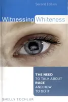 Świadek białości: Potrzeba mówienia o rasie i jak to robić, wydanie drugie - Witnessing Whiteness: The Need to Talk About Race and How to Do It, Second Edition