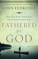 Ojciec przez Boga: Uczenie się tego, czego twój tata nigdy nie mógł cię nauczyć - Fathered by God: Learning What Your Dad Could Never Teach You