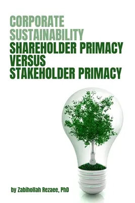 Zrównoważony rozwój korporacyjny: Nadrzędność akcjonariuszy a nadrzędność interesariuszy - Corporate Sustainability: Shareholder Primacy Versus Stakeholder Primacy