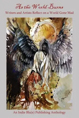 Gdy świat płonie: Pisarze i artyści zastanawiają się nad światem, który oszalał - As the World Burns: Writers and Artists Reflect on a World Gone Mad