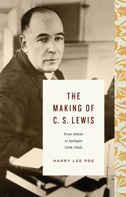 Kształtowanie się C.S. Lewisa (1918-1945): Od ateisty do apologety - The Making of C. S. Lewis (1918-1945): From Atheist to Apologist