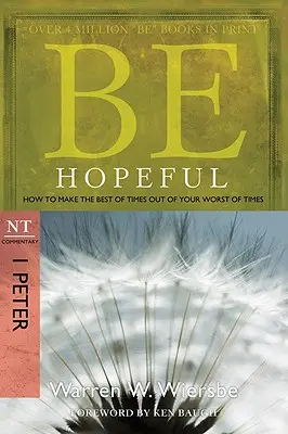 Bądź pełen nadziei: Jak z najgorszych czasów uczynić najlepsze: Komentarz NT I Piotra - Be Hopeful: How to Make the Best of Times Out of Your Worst of Times: NT Commentary I Peter