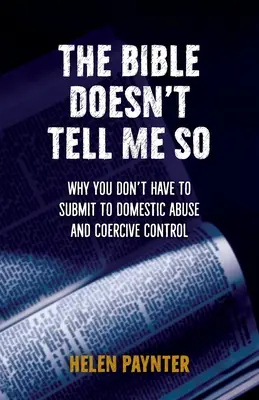 Biblia mi tego nie mówi: Dlaczego nie musisz poddawać się przemocy domowej i przymusowej kontroli? - The Bible Doesn't Tell Me So: Why you don't have to submit to domestic abuse and coercive control