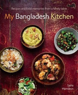 Moja kuchnia w Bangladeszu: Przepisy i wspomnienia kulinarne z rodzinnego stołu - My Bangladesh Kitchen: Recipes and Food Memories from a Family Table