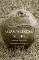 Globalizacja sportu: Rywalizacja narodowa i społeczność międzynarodowa w latach 30. XX wieku - Globalizing Sport: National Rivalry and International Community in the 1930s