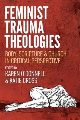 Feministyczne teologie traumy: Ciało, Pismo Święte i Kościół w perspektywie krytycznej - Feminist Trauma Theologies: Body, Scripture & Church in Critical Perspective
