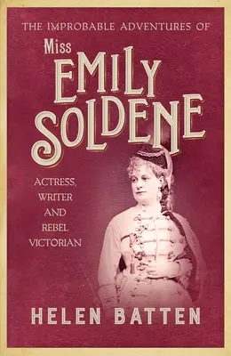 Niewiarygodne przygody panny Emily Soldene: Aktorka, pisarka i wiktoriańska buntowniczka - The Improbable Adventures of Miss Emily Soldene: Actress, Writer, and Rebel Victorian
