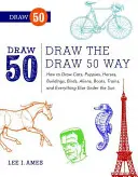 Draw the Draw 50 Way: Jak rysować koty, szczenięta, konie, budynki, ptaki, kosmitów, łodzie, pociągi i wszystko inne pod słońcem - Draw the Draw 50 Way: How to Draw Cats, Puppies, Horses, Buildings, Birds, Aliens, Boats, Trains, and Everything Else Under the Sun