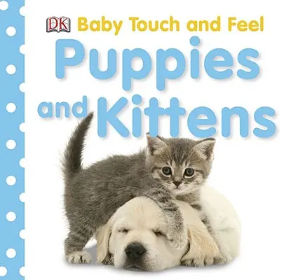 Dotyk i dotyk dziecka: szczenięta i kocięta - Baby Touch and Feel: Puppies and Kittens