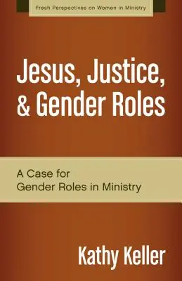 Jezus, sprawiedliwość i role płciowe: Argumenty za rolą płci w służbie - Jesus, Justice, & Gender Roles: A Case for Gender Roles in Ministry