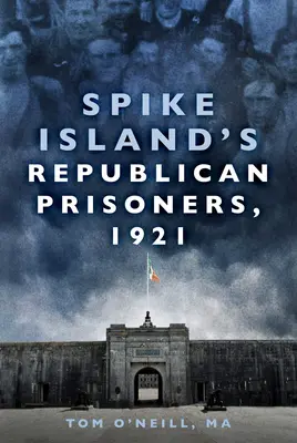 Republikańscy więźniowie na wyspie Spike, 1921 r. - Spike Island's Republican Prisoners, 1921