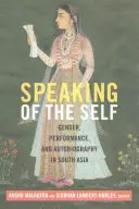 Mówiąc o sobie: płeć, performans i autobiografia w Azji Południowej - Speaking of the Self: Gender, Performance, and Autobiography in South Asia