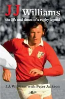 JJ Williams: Życie i czasy legendy rugby - J J Williams the Life and Times of a Rugby Legend